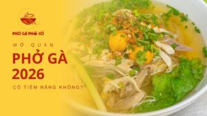 Mở quán phở gà năm 2026 có còn tiềm năng không?