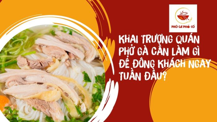 khai trương phở gà cần gì để đông khách ngay tuần đầu tiên