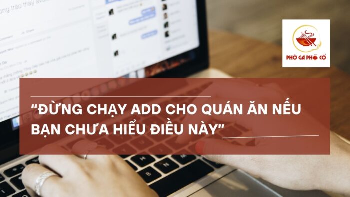 “Đừng chạy Ads cho quán ăn nếu chưa hiểu điều này”