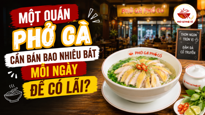 Một quán phở gà cần bán bao nhiêu bát mỗi ngày để có lãi?