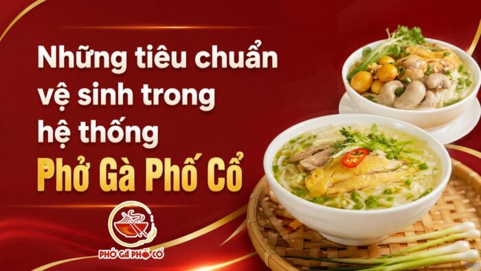 Tiêu chuẩn vệ sinh trong hệ thống Phở Gà Phố Cổ